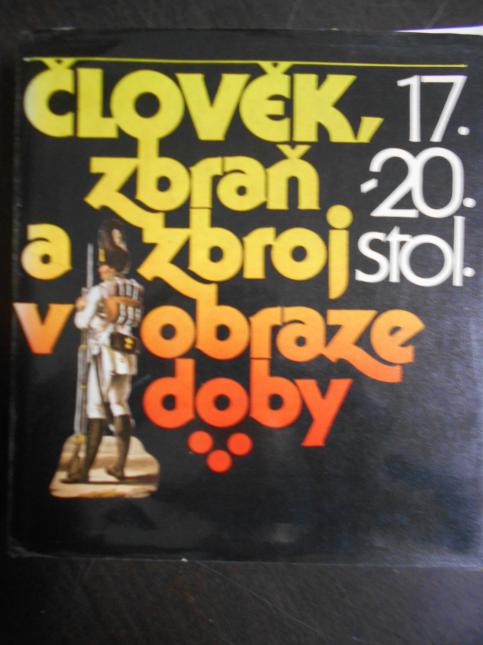 Člověk, zbraň a zbroj v obraze doby. 17.-20. stol.