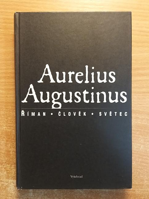 Aurelius Augustinus - Říman, člověk, světec
