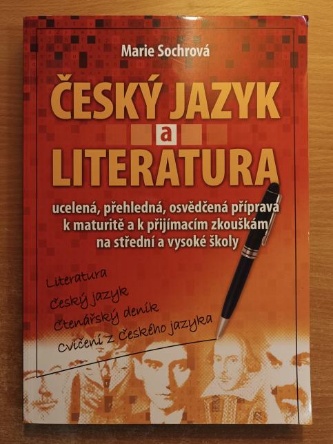 Český jazyk a literatura: Ucelená, přehledná, osvědčená příprava k maturitě a k přijímacím zkouškám na střední a vysoké